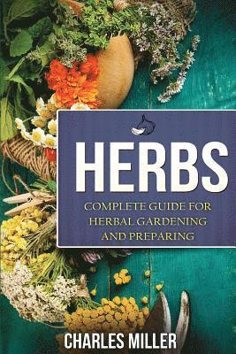 Charles Miller - Herbs: Complete Guide For Herbal Gardening And Preparing, Häftad