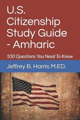 U.S. Citizenship Study Guide - Amharic: 100 Questions You Need To Know 1