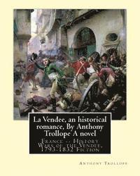 bokomslag La Vendee, an historical romance, By Anthony Trollope A novel: France -- History Wars of the Vendée, 1793-1832 Fiction