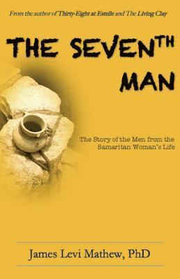 James Levi Mathew Phd - The Seventh Man: The Story of the Men from Samaritan Woman's life, Häftad