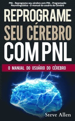 bokomslag PNL - Reprograme seu crebro com PNL - Programao Neurolingustica - O manual do usurio do Crebro