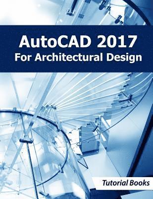 Tutorial Books - AutoCAD 2017 For Architectural Design, Häftad