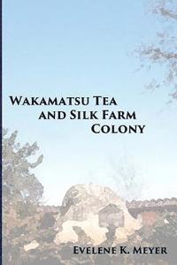 bokomslag Wakamatsu Tea and Silk Farm Colony