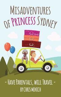 bokomslag Misadventures of Princess Sydney: Have Parentals, Will Travel