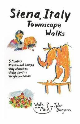 Tyler E. Burgess - Siena, Italy Townscape Walks: 5 routes: Piazza del Campo, Holy churches, Main portas, Neighborhoods, Häftad