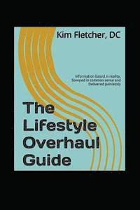 bokomslag The Lifestyle Overhaul Guide: Information based in reality, steeped in common sense and delivered painlessly