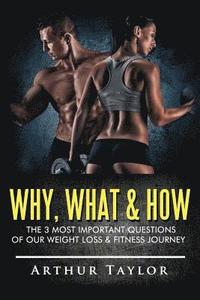 bokomslag Why, What & How: The 3 Most Important Questions of Our Weight Loss & Fitness Journey