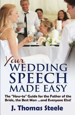 J. Thomas Steele - YOUR Wedding Speech Made Easy: The How-to Guide for the Father of the Bride, the Best Man . . . and Everyone Else!, Häftad