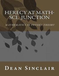 bokomslag Herecy at Math-Sci Junction: Basic Mathematics in Physics Theory