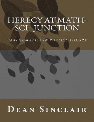 Dean Leroy Sinclair Phd - Herecy at Math-Sci Junction: Basic Mathematics in Physics Theory, Häftad