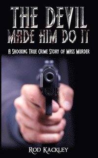 bokomslag The Devil Made Him Do It: A Shocking True Crime Story of Mass Murder