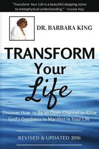 bokomslag Transform Your Life: Discover How to Be An Open Channel to Allow God's Goodness to Manifest In Your Life