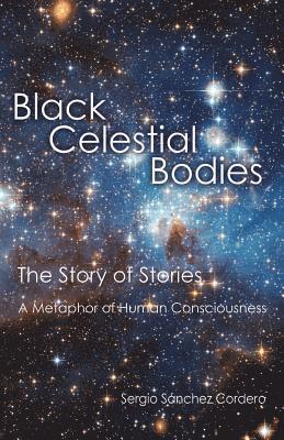 Black Celestial Bodies: The Story of Stories a Metaphor of Human Consciousness 1