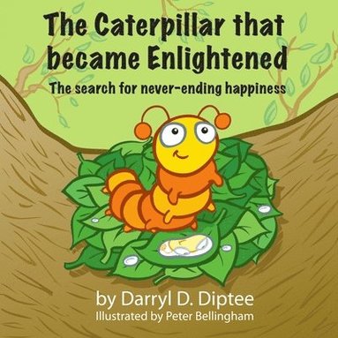bokomslag The Caterpillar that became Enlightened: The search for never-ending happiness