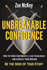 bokomslag Unbreakable Confidence: How to Think Confidently, Live Fearlessly, and Achieve Your Dreams - Be the Hero of Your Story