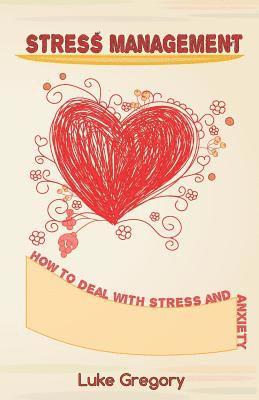 bokomslag Stress Management: How to Deal with Stress and Anxiety. Coping with Difficult People and Moments in Life