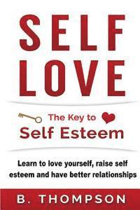 bokomslag Self-Love: The Key To Self-Esteem: Learn to love yourself, raise self-esteem and have better relationships