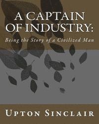 bokomslag A Captain of Industry: Being the Story of a Civilized Man