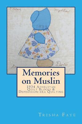Trisha Faye - Memories on Muslin: 1934 Athelstan Quilt Blocks & Depression-era Quilting, Häftad