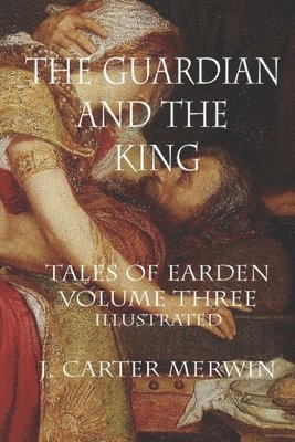 bokomslag The Guardian and the King: The Tales of Earden: Volume III