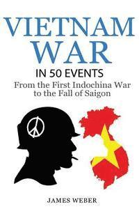 bokomslag Vietnam War: The Vietnam War in 50 Events: From the First Indochina War to the Fall of Saigon (War Books, Vietnam War Books, War Hi