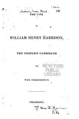 Isaac Rand Jackson - The Life of William Henry Harrison, the People's Candidate for the Presidency, Häftad