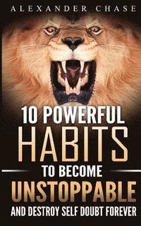 bokomslag Unstoppable: 10 Powerful Habits To Become Unstoppable, And Develop A Strong Confidence To Finally Destroy Self-Doubt Forever