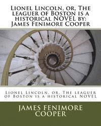 bokomslag Lionel Lincoln, or, The leaguer of Boston is a historical NOVEL by: James Fenimore Cooper