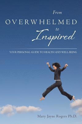 Mary Jayne Rogers Ph. D. - From Overwhelmed to Inspired: Your Personal Guide to Health and Well-being, Häftad
