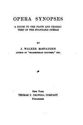 J. Walker McSpadden - Opera synopses, a guide to the plots and characters of the standard operas, Häftad