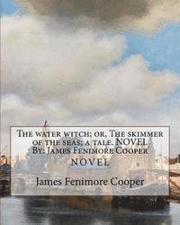 bokomslag The water witch; or, The skimmer of the seas; a tale. NOVEL By: James Fenimore Cooper