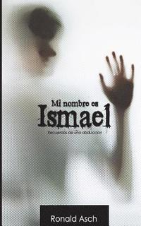 bokomslag Mi nombre es Ismael: Historia de una abduccion