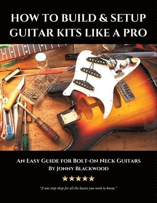 bokomslag How to Build & Setup Guitar Kits like a Pro: An Easy Guide for Bolt-on Neck Guitars