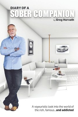Greg Horvath - Diary of a Sober Companion: A voyeuristic look into the world of the rich, famous...and addicted, Häftad