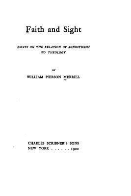 William Pierson Merrill - Faith and Sight, Essays on the Relation of Agnosticism to Theology, Häftad