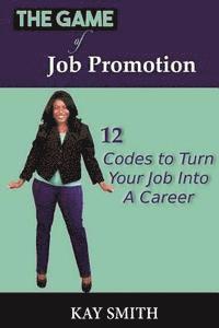 bokomslag The Game of Job Promotion: 12 Codes To Turn Your Job Into a Career