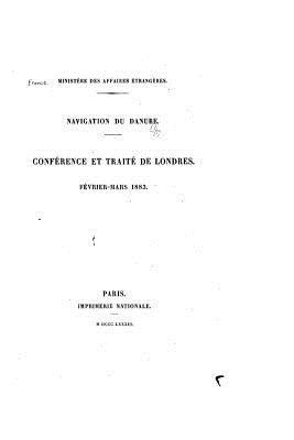 Documents diplomatiques Navigation du Danube. Conférence et traité de Londres, février-mars 1883
