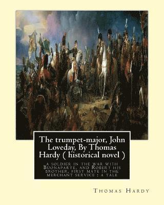 bokomslag The trumpet-major, John Loveday, By Thomas Hardy ( historical novel ): The trumpet-major, John Loveday: a soldier in the war with Buonaparte, and Robe