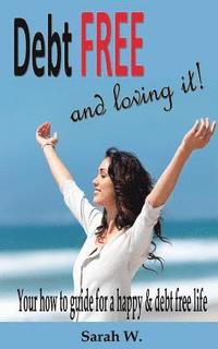 bokomslag Debt Free and Loving it!: Your how to guide for a happy & debt free life