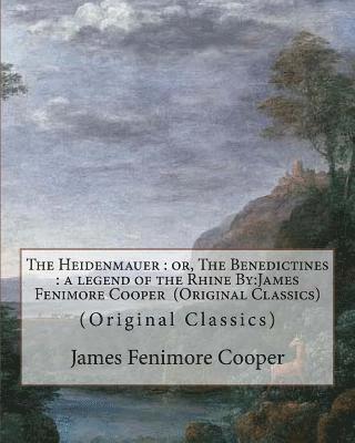 The Heidenmauer: or, The Benedictines: a legend of the Rhine By: James Fenimore Cooper (Original Classics) 1