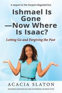 bokomslag Ishmael Is Gone-Now Where Is Isaac?: Letting Go and Forgiving the Past