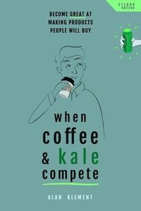 bokomslag When Coffee and Kale Compete: Become great at making products people will buy
