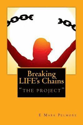 E. Mark Pelmore - Breaking LIFE's Chains: "the project", Häftad