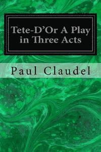 bokomslag Tete-D'Or A Play in Three Acts