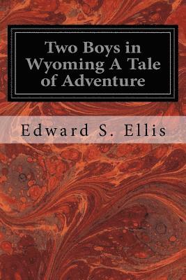 Two Boys in Wyoming A Tale of Adventure 1