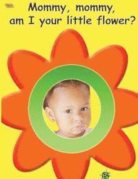 Mommy, mommy, am I your little flower? 1