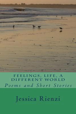 Feelings, Life, a Different World: Poems and Short Stories 1