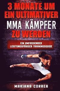 bokomslag 3 MONATE UM EIN ULTIMATIVER MMA KAMPFER Zu WERDEN: Ein UMFASSENDER LEISTUNGSFAHIGER TRAININGSGUIDE