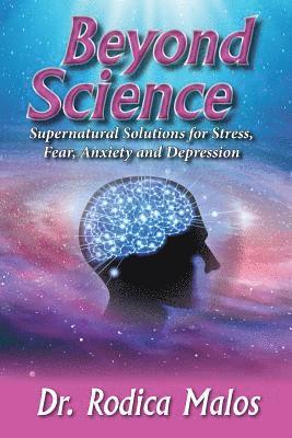 bokomslag Beyond Science: Supernatural Solutions for Stress, Fear, Anxiety and Depression
