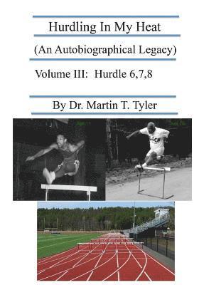 Martin T. Tyler - Hurdling In My Heat (An Autobiographical Legacy), Volume III: Volume III, Häftad